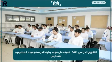 التقويم الدراسي 1447.. تعرف على موعد بداية الدراسة وعودة المشرفين للمدارس